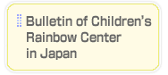 Bulletin of Children's Rainbow Center in Japan